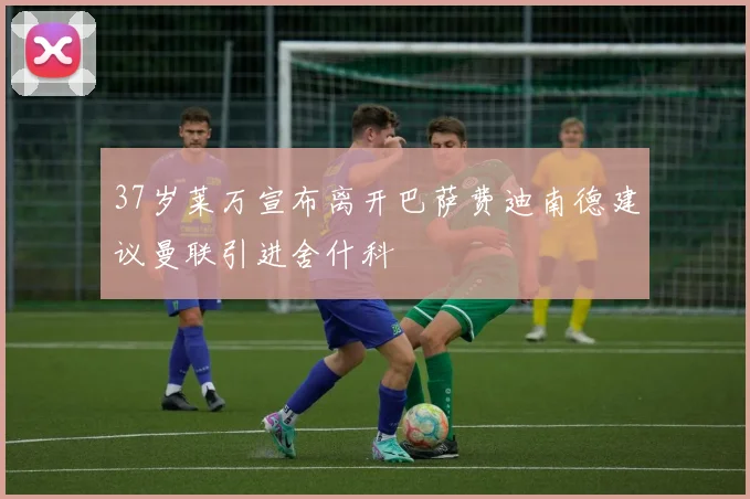 37岁莱万宣布离开巴萨费迪南德建议曼联引进舍什科