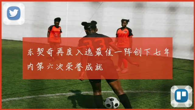 东契奇再度入选最佳一阵创下七年内第六次荣誉成就